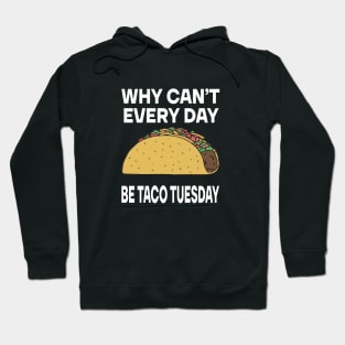 Funny Saying Tacos Lover Why Can't Every Day Be Taco Tuesday Hoodie